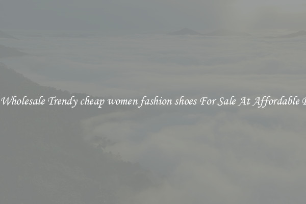 Buy Wholesale Trendy cheap women fashion shoes For Sale At Affordable Prices