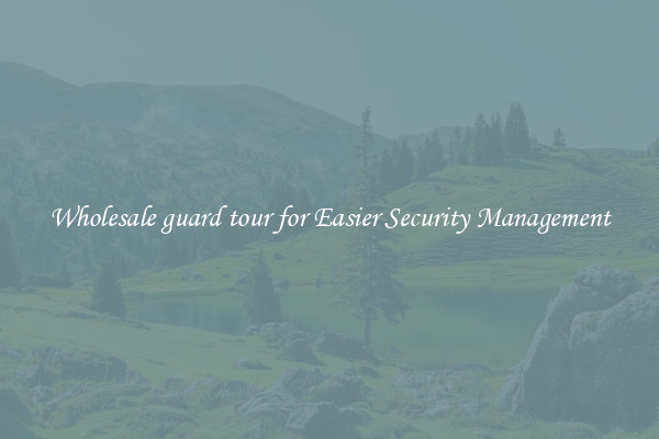 Wholesale guard tour for Easier Security Management