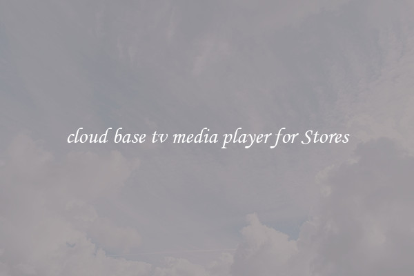 cloud base tv media player for Stores