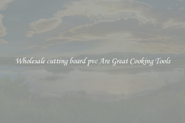 Wholesale cutting board pvc Are Great Cooking Tools