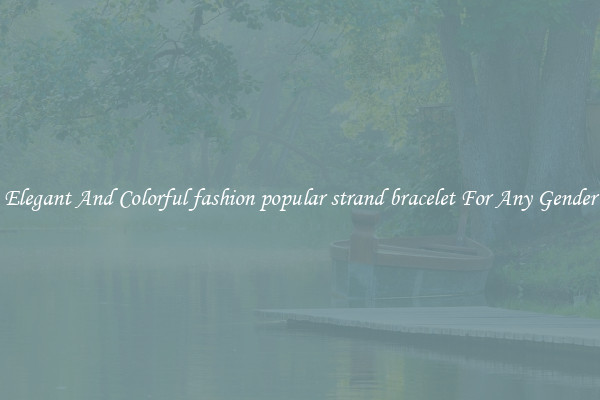 Elegant And Colorful fashion popular strand bracelet For Any Gender