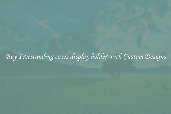 Buy Freestanding cases display holder with Custom Designs