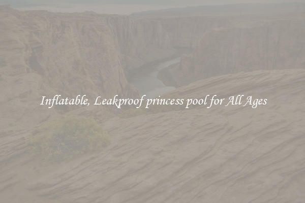 Inflatable, Leakproof princess pool for All Ages