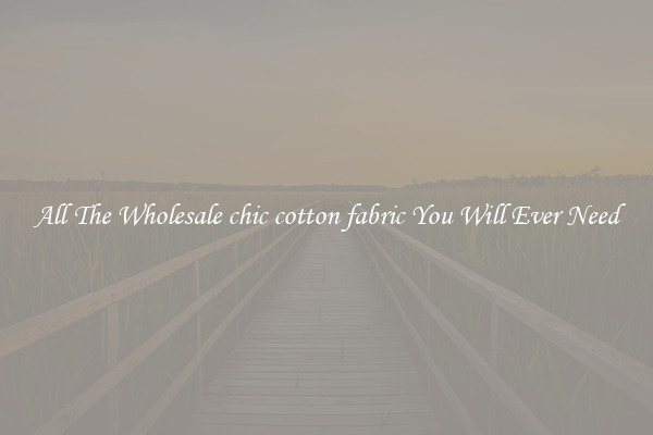 All The Wholesale chic cotton fabric You Will Ever Need