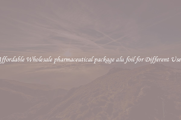 Affordable Wholesale pharmaceutical package alu foil for Different Uses 