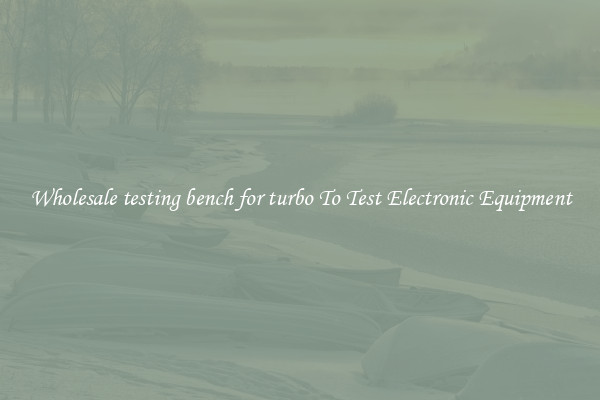 Wholesale testing bench for turbo To Test Electronic Equipment