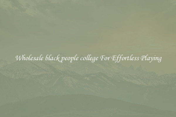 Wholesale black people college For Effortless Playing