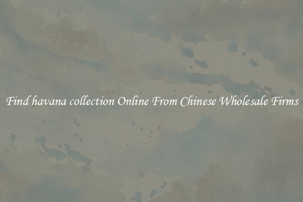 Find havana collection Online From Chinese Wholesale Firms