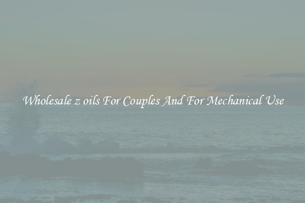 Wholesale z oils For Couples And For Mechanical Use