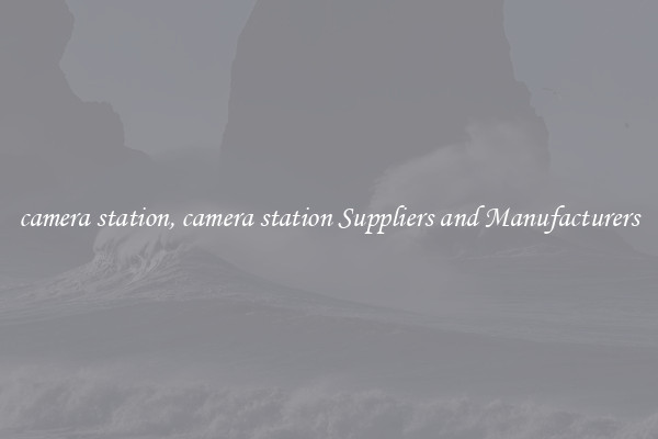camera station, camera station Suppliers and Manufacturers