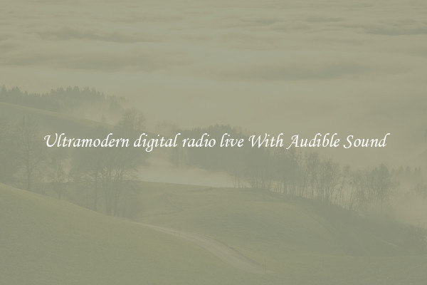 Ultramodern digital radio live With Audible Sound