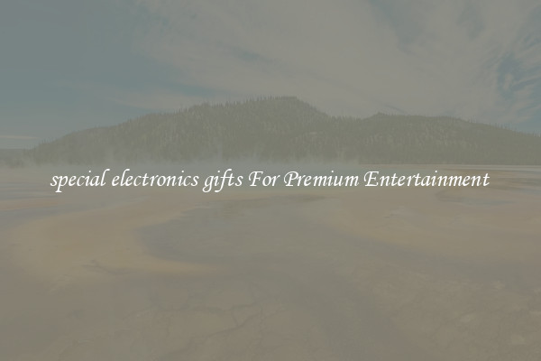 special electronics gifts For Premium Entertainment 