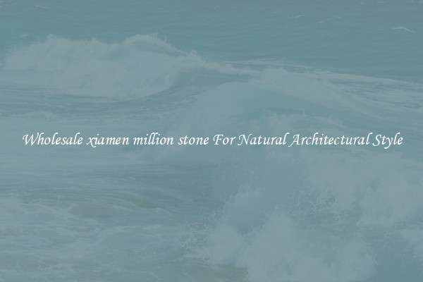 Wholesale xiamen million stone For Natural Architectural Style