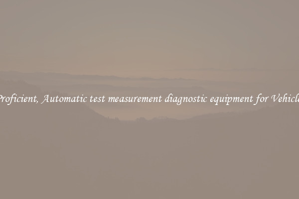 Proficient, Automatic test measurement diagnostic equipment for Vehicles