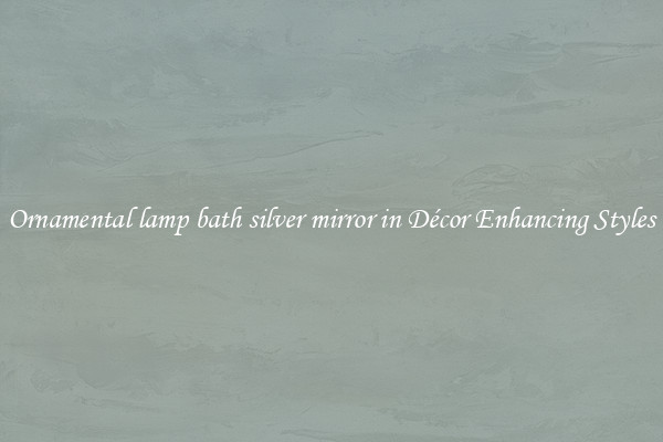 Ornamental lamp bath silver mirror in Décor Enhancing Styles