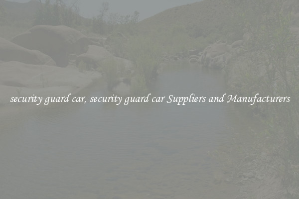 security guard car, security guard car Suppliers and Manufacturers