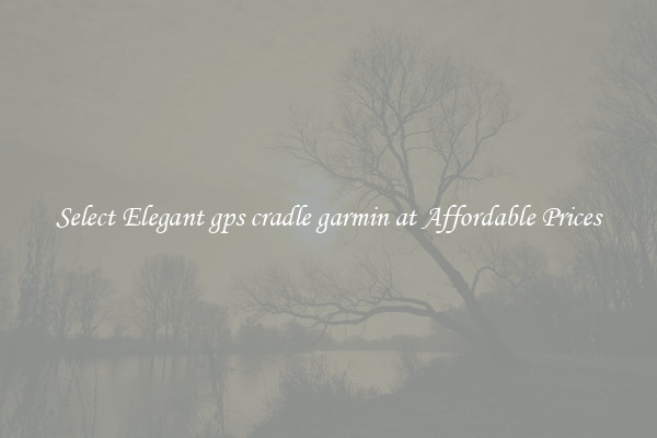 Select Elegant gps cradle garmin at Affordable Prices