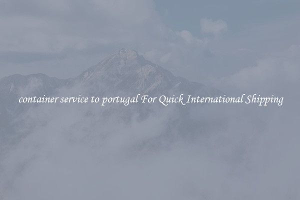container service to portugal For Quick International Shipping