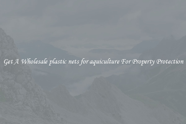 Get A Wholesale plastic nets for aquiculture For Property Protection