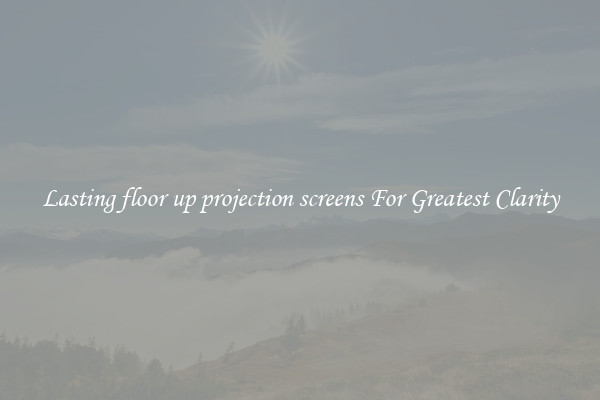 Lasting floor up projection screens For Greatest Clarity