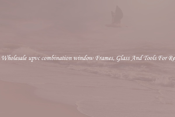 Get Wholesale upvc combination window Frames, Glass And Tools For Repair
