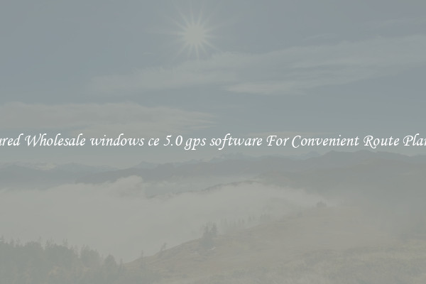 Featured Wholesale windows ce 5.0 gps software For Convenient Route Planning 