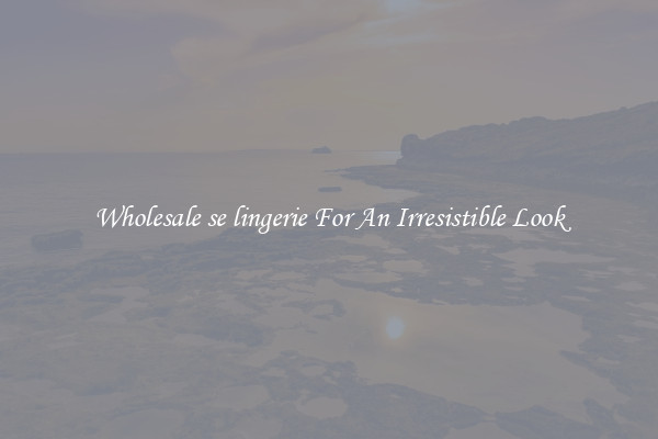 Wholesale se lingerie For An Irresistible Look