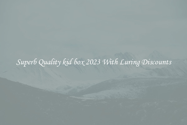 Superb Quality kid box 2023 With Luring Discounts