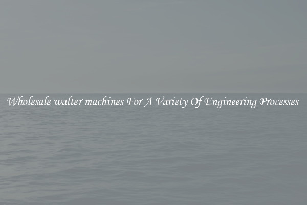 Wholesale walter machines For A Variety Of Engineering Processes 