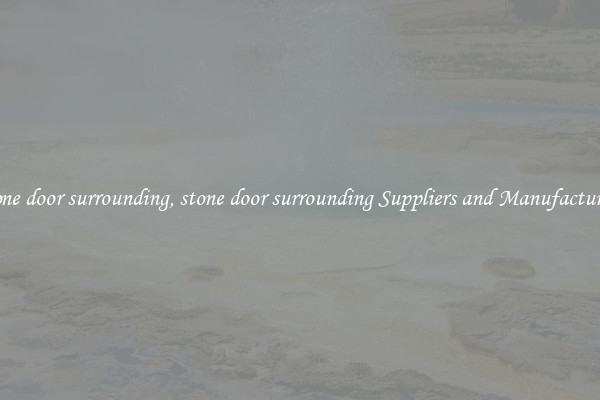 stone door surrounding, stone door surrounding Suppliers and Manufacturers