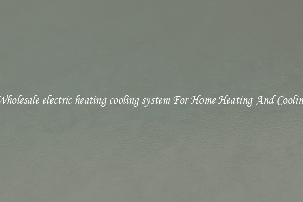 Wholesale electric heating cooling system For Home Heating And Cooling