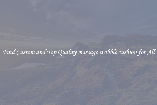 Find Custom and Top Quality massage wobble cushion for All