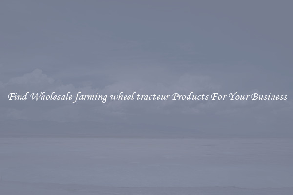 Find Wholesale farming wheel tracteur Products For Your Business