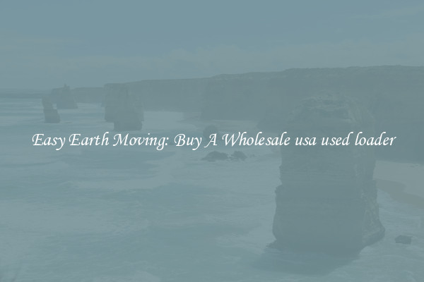 Easy Earth Moving: Buy A Wholesale usa used loader