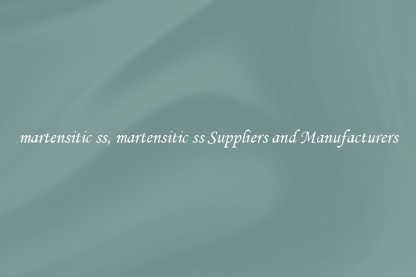 martensitic ss, martensitic ss Suppliers and Manufacturers