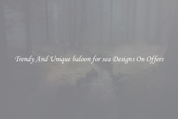 Trendy And Unique baloon for sea Designs On Offers