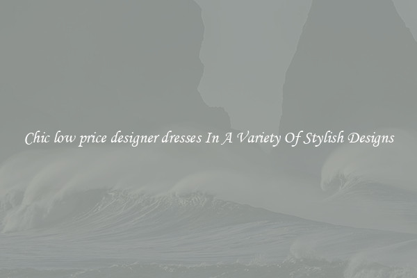 Chic low price designer dresses In A Variety Of Stylish Designs