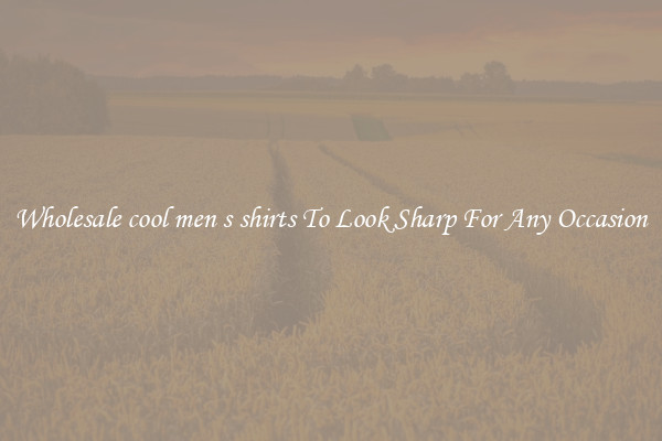 Wholesale cool men s shirts To Look Sharp For Any Occasion