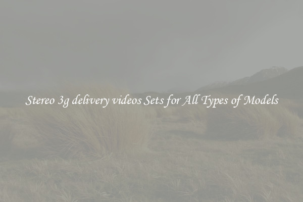 Stereo 3g delivery videos Sets for All Types of Models