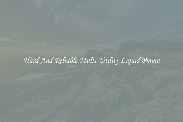 Hard And Reliable Multi-Utility Liquid Pmma