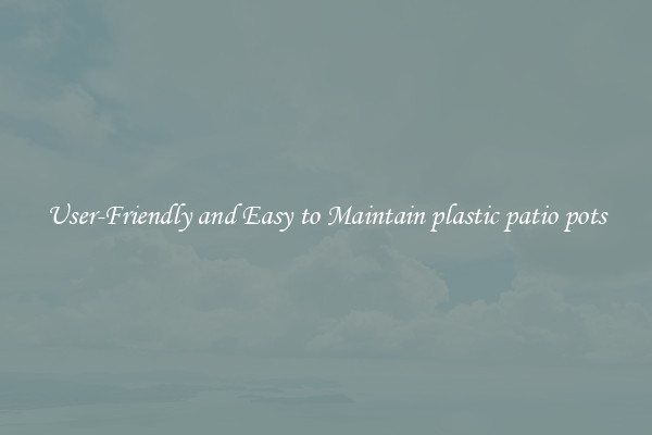 User-Friendly and Easy to Maintain plastic patio pots