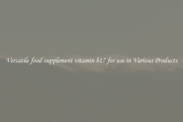 Versatile food supplement vitamin b17 for use in Various Products