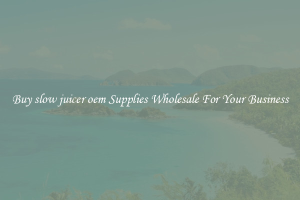 Buy slow juicer oem Supplies Wholesale For Your Business