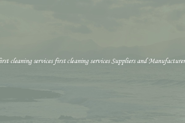 first cleaning services first cleaning services Suppliers and Manufacturers
