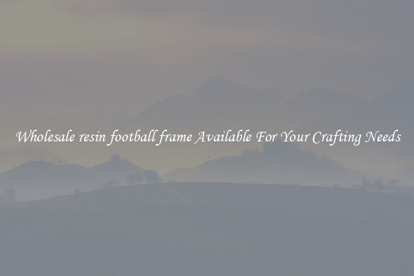 Wholesale resin football frame Available For Your Crafting Needs