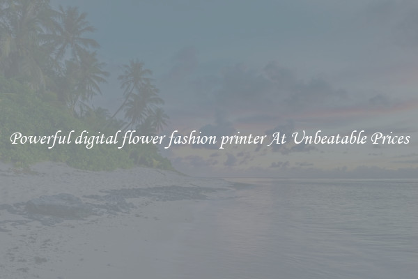 Powerful digital flower fashion printer At Unbeatable Prices