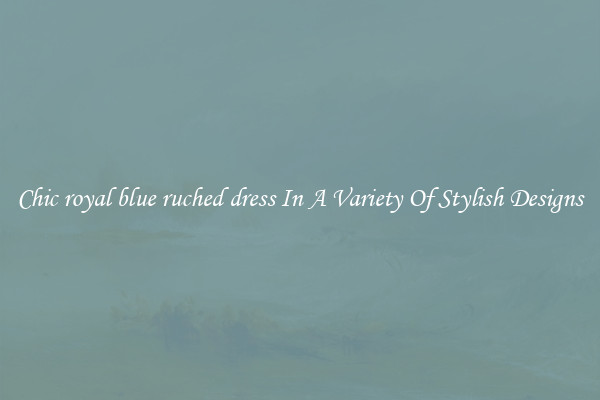 Chic royal blue ruched dress In A Variety Of Stylish Designs