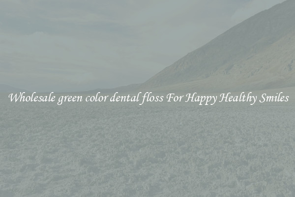 Wholesale green color dental floss For Happy Healthy Smiles