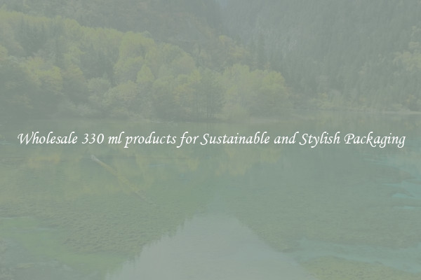 Wholesale 330 ml products for Sustainable and Stylish Packaging