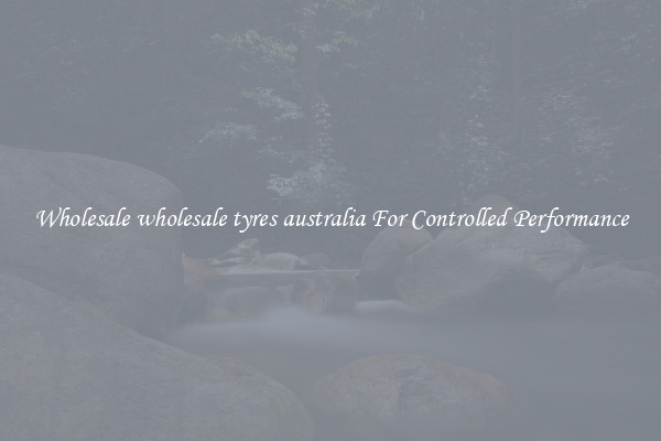 Wholesale wholesale tyres australia For Controlled Performance